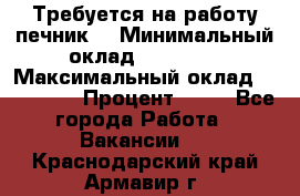 Требуется на работу печник. › Минимальный оклад ­ 47 900 › Максимальный оклад ­ 190 000 › Процент ­ 25 - Все города Работа » Вакансии   . Краснодарский край,Армавир г.